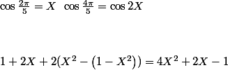 \cos \frac{2\pi }{5}=X\:\:\cos \frac{4\pi }{5}=\cos 2X\\\\
 \\ 
 \\ 1+2X+2(X^{2}-\left (1- X^{2} \right ))=4X^{2}+2X-1